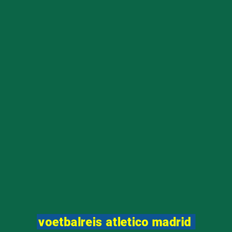 voetbalreis atletico madrid