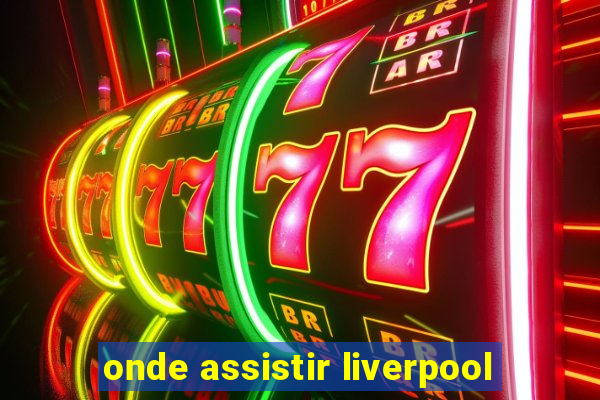 onde assistir liverpool