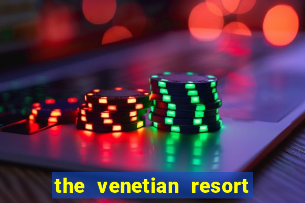 the venetian resort hotel casino