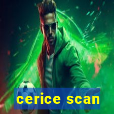 cerice scan