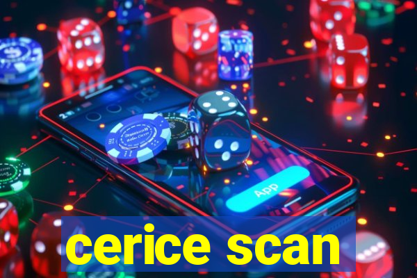 cerice scan