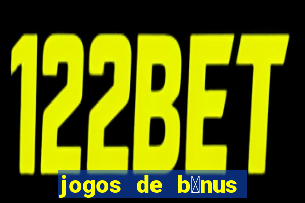 jogos de b么nus gr谩tis no cadastro