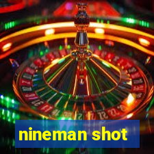 nineman shot