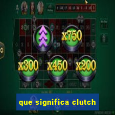 que significa clutch