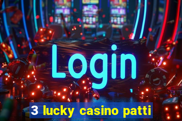 3 lucky casino patti