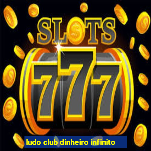 ludo club dinheiro infinito