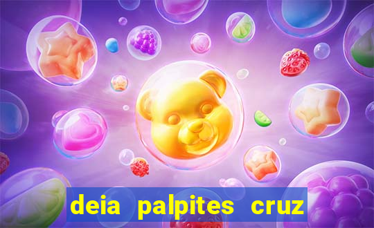 deia palpites cruz do dia