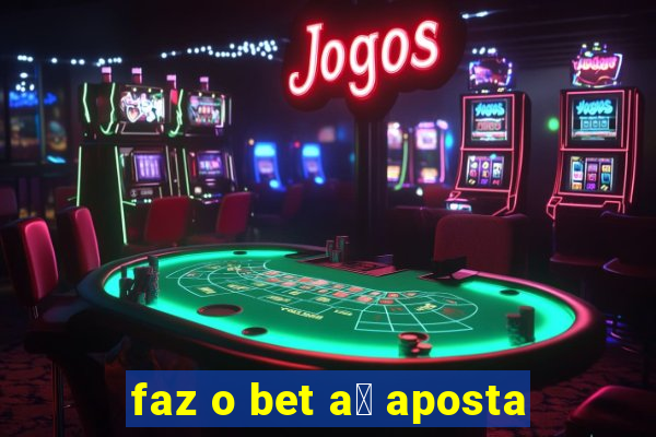 faz o bet a铆 aposta