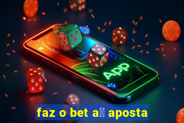 faz o bet a铆 aposta