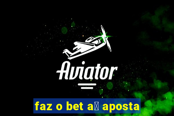 faz o bet a铆 aposta