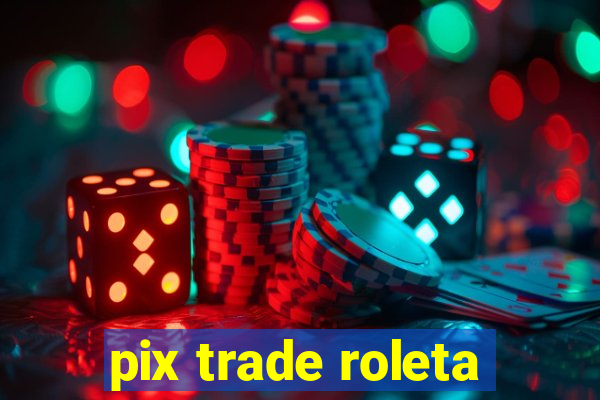 pix trade roleta