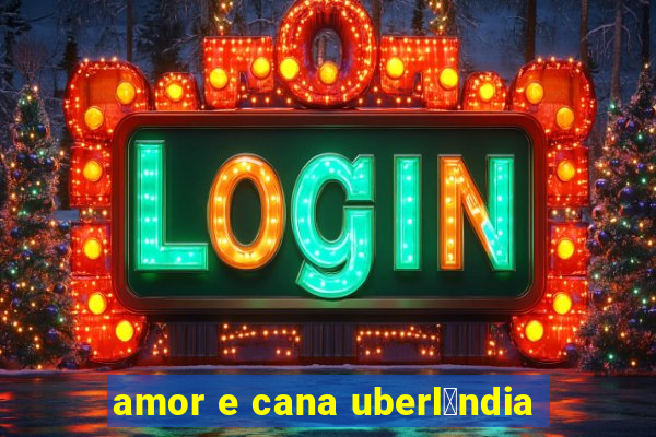 amor e cana uberl芒ndia