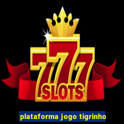 plataforma jogo tigrinho