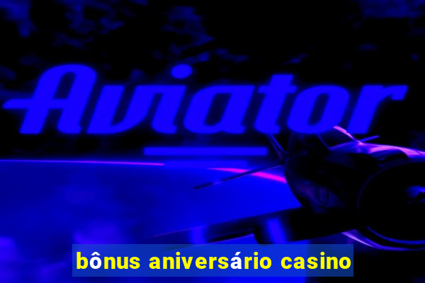 bônus aniversário casino