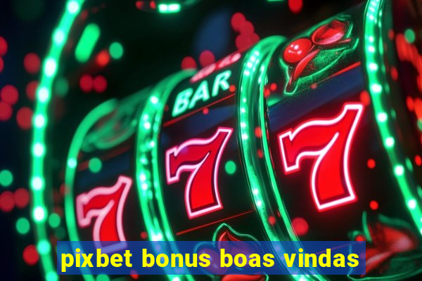 pixbet bonus boas vindas