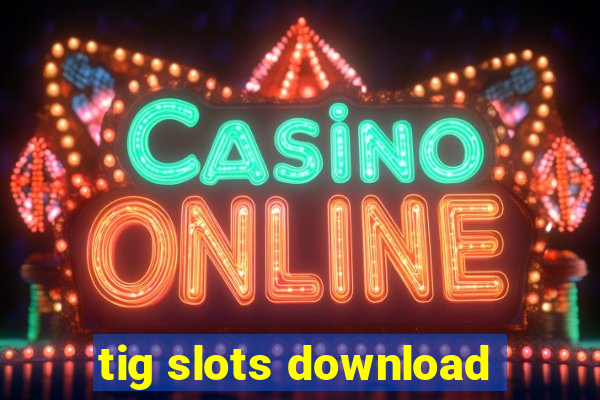 tig slots download