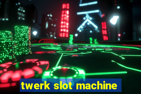 twerk slot machine