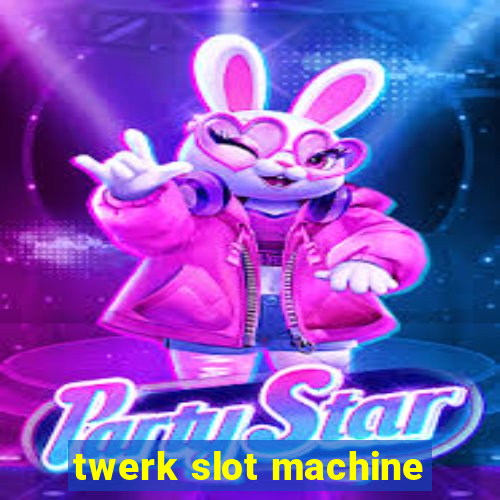 twerk slot machine