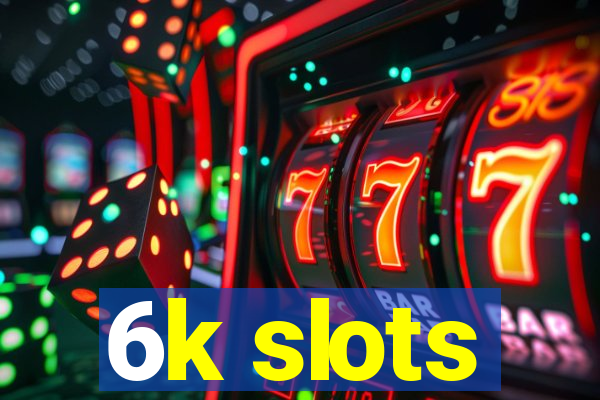 6k slots