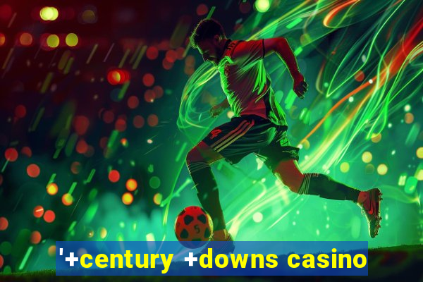 '+century +downs casino