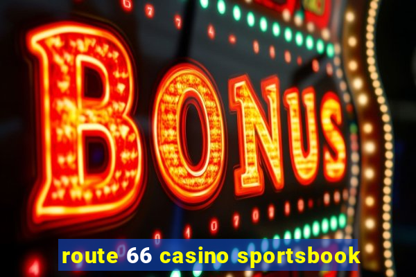 route 66 casino sportsbook