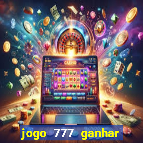 jogo 777 ganhar dinheiro de verdade