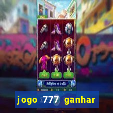 jogo 777 ganhar dinheiro de verdade