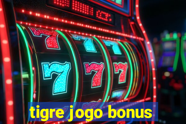 tigre jogo bonus