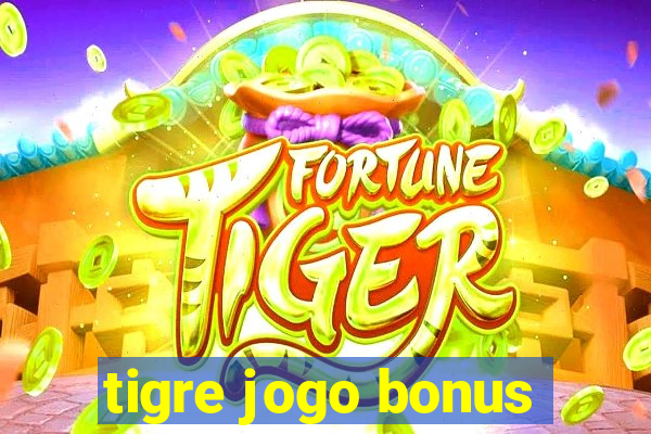 tigre jogo bonus