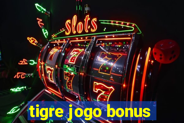 tigre jogo bonus