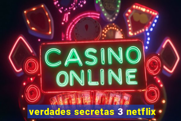 verdades secretas 3 netflix