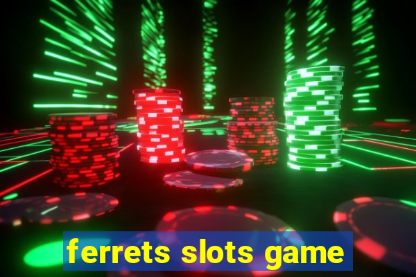 ferrets slots game