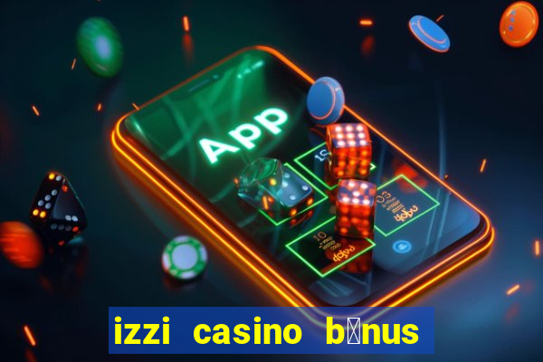 izzi casino b么nus 1000 gr谩tis