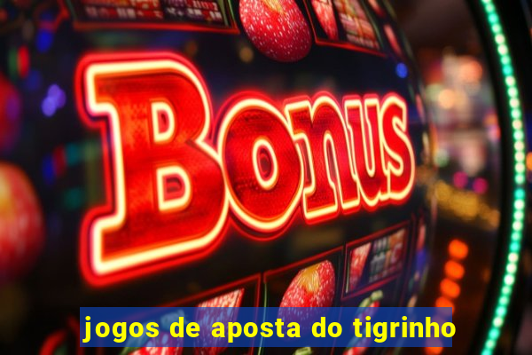 jogos de aposta do tigrinho