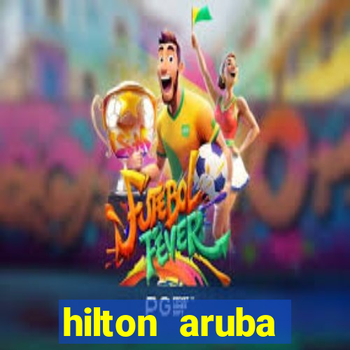 hilton aruba caribbean resort casino