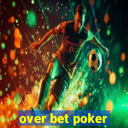 over bet poker