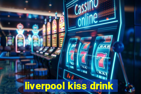 liverpool kiss drink