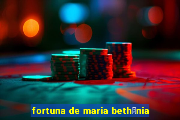 fortuna de maria beth芒nia