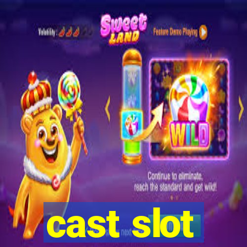 cast slot