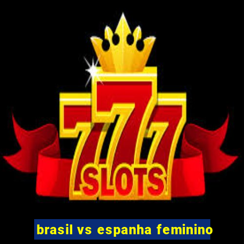 brasil vs espanha feminino