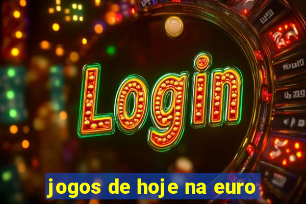 jogos de hoje na euro