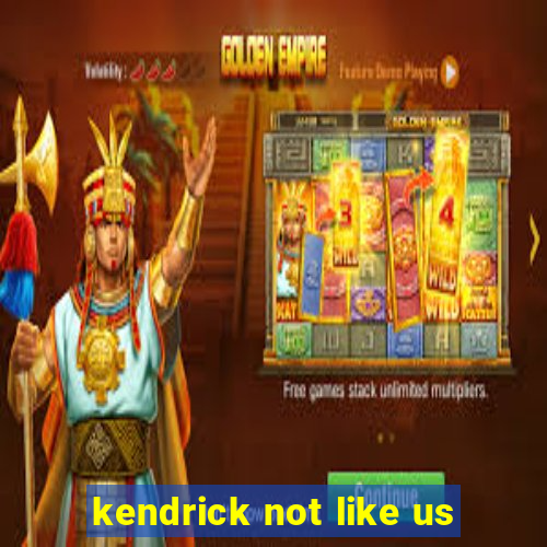 kendrick not like us