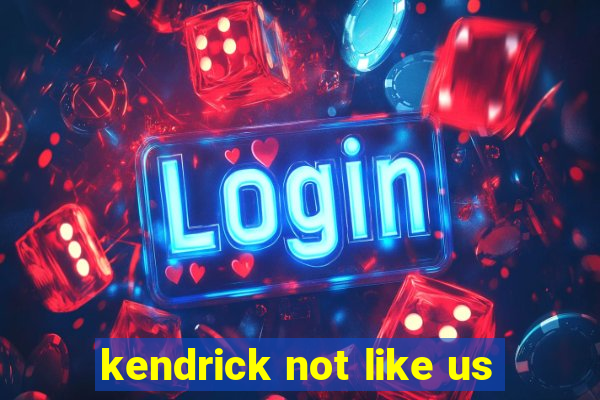 kendrick not like us