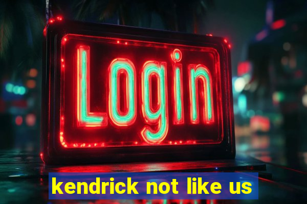 kendrick not like us