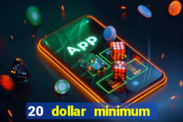 20 dollar minimum deposit online casino