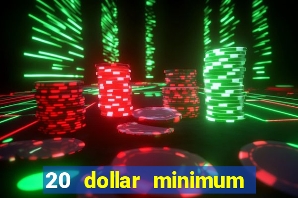 20 dollar minimum deposit online casino