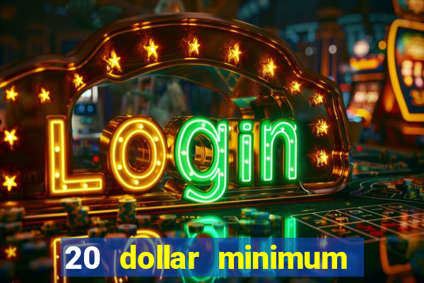 20 dollar minimum deposit online casino