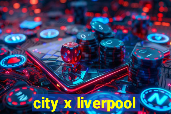 city x liverpool