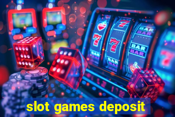 slot games deposit