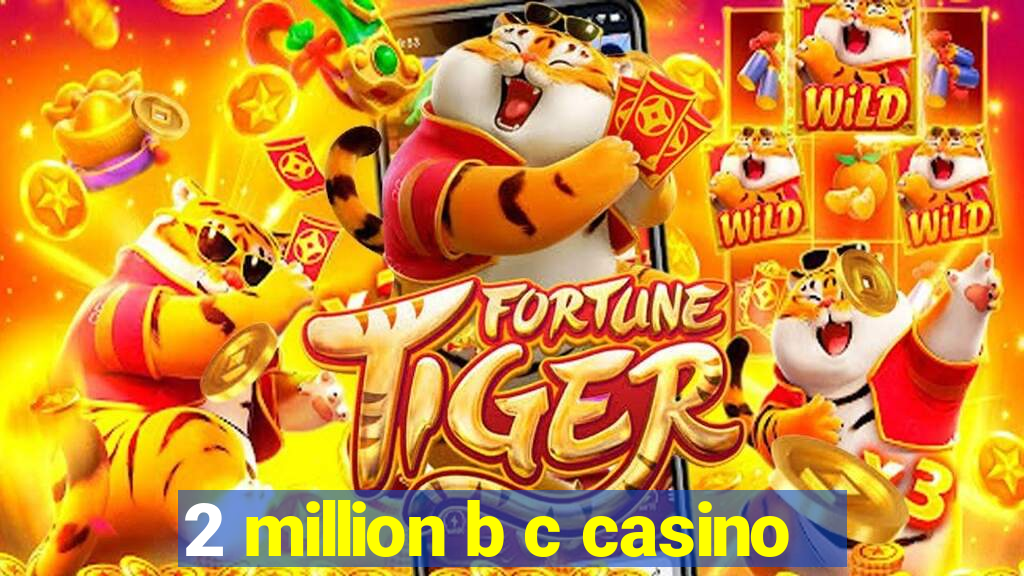 2 million b c casino